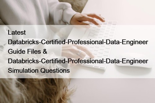 Latest Databricks-Certified-Professional-Data-Engineer Guide Files & Databricks-Certified-Professional-Data-Engineer Simulation Questions